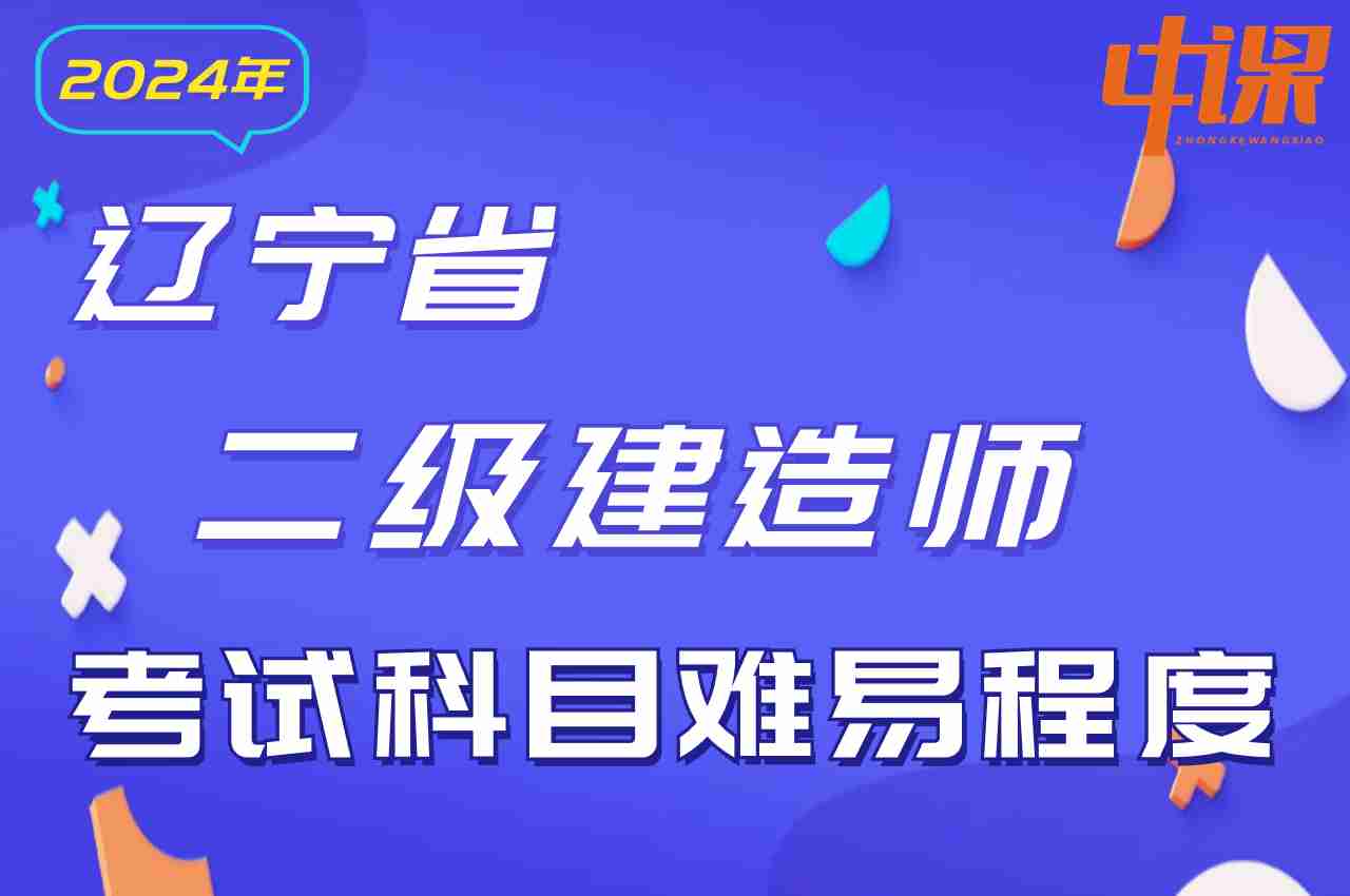 辽宁省2024年二级建造师考试科目难易程度.jpg