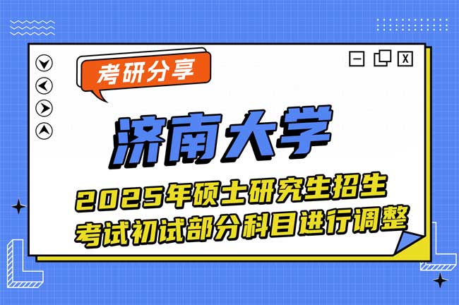 济南大学2025年硕士研究生招生考试初试部分科目进行调整.jpg