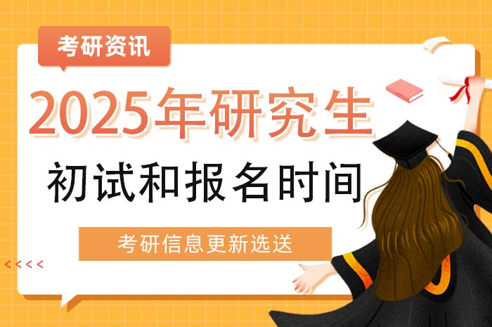 2025年研究生初试时间和报名时间.jpg