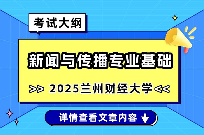 兰州财经大学2025年硕士研究生招生考试《新闻与传播专业基础》考试大纲.jpg