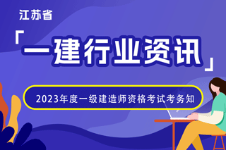 江苏省2023年度一级建造师资格考试考务工作有关事项通知