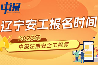 辽宁2023年中级注册安全工程师报名时间