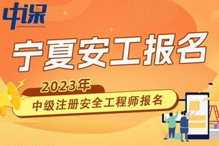 宁夏2023年中级注册安全工程师报名时间