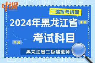 黑龙江省2024年二级建造师考试科目有哪些？