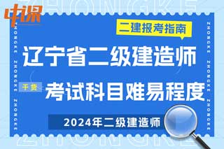 辽宁省2024年二级建造师考试科目难易程度