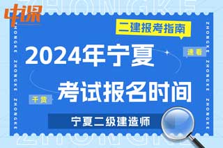 宁夏2024年二级建造师考试报名时间