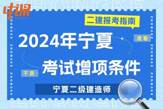 宁夏2024年二级建造师考试增项条件