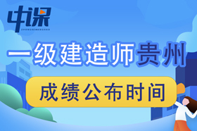 2023年贵州省一级建造师成绩查询时间为2023年12月5日