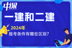 2024年一级建造师和二级建造师的报考条件有什么区别？