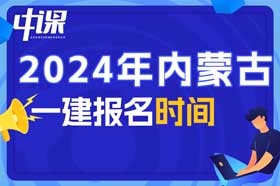 内蒙古自治区2024年一级建造师什么时候报名