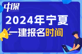 宁夏回族自治区2024年一级建造师什么时候报名