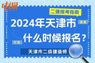 天津市2024年二级建造师考试什么时候报名？