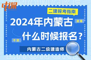 内蒙古2024年二级建造师考试什么时候报名？