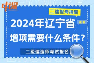 辽宁省2024年二级建造师考试增项需要什么条件？