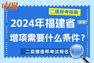 福建省2024年二级建造师考试增项需要什么条件？