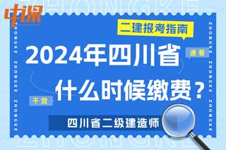 四川省2024年二级建造师考试什么时候缴费？