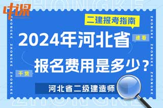 河北省2024年二级建造师考试报名费用是多少？