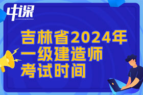 吉林省2024年一建考试时间与难易程度