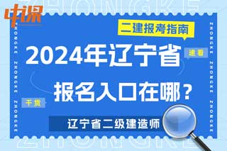 辽宁省2024年二级建造师考试报名入口在哪？