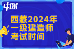 西藏自治区2024年一建考试时间与难易程度