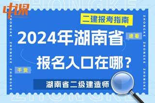 湖南省2024年二级建造师考试报名入口在哪？