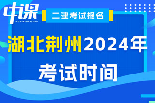 湖北省荆州市2024年二级建造师考试时间已确定