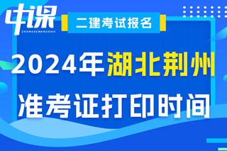 湖北省荆州市2024年二级建造师考试准考证打印时间已确定