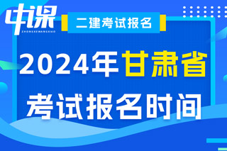 甘肃省2024年二级建造师考试报名时间已确定