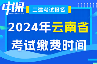 云南省2024年二级建造师考试缴费时间已确定