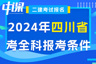 四川省2024年二级建造师考试考全科报考条件已出