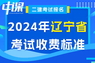 辽宁省2024年二级建造师考试收费标准已确定