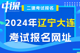 辽宁省大连市2024年二级建造师考试报名网址已确定