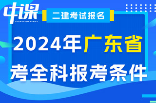 广东省2024年二级建造师考试考全科报考条件已出