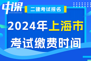 上海市2024年二级建造师考试缴费时间已确定