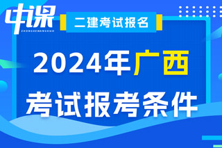 广西2024年二级建造师考试报考条件已出