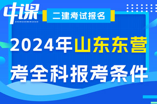 山东省东营市2024年二级建造师考试考全科报考条件已出