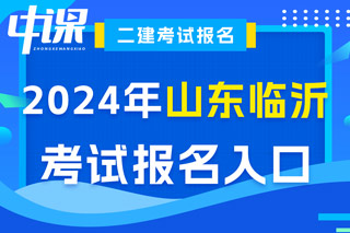 山东省临沂市2024年二级建造师考试报名入口已开通