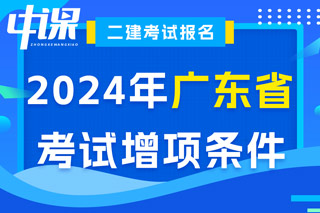 广东省2024年二级建造师考试增项条件已出