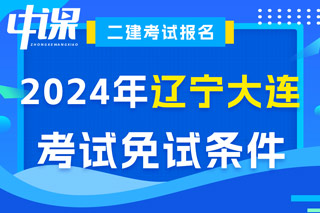 辽宁省大连市2024年二级建造师考试免试条件已出
