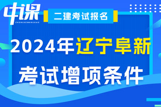 辽宁省阜新市2024年二级建造师考试增项条件已出