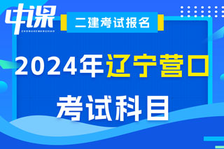 辽宁省营口市2024年二级建造师考试科目已确定