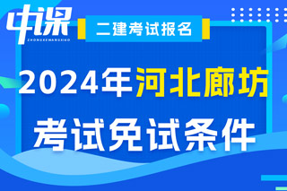 河北省廊坊市2024年二级建造师考试免试条件已出