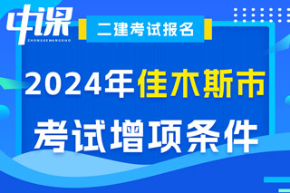 黑龙江省佳木斯市2024年二级建造师考试增项条件已出