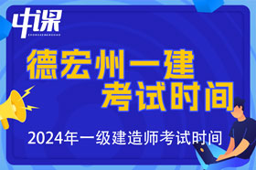 云南省德宏自治州2024年一级建造师考试时间9月7日、8日