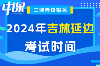 吉林省延边朝鲜族自治州2024年二级建造师考试时间已确定