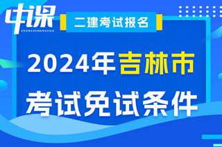 吉林省吉林市2024年二级建造师考试免试条件已出