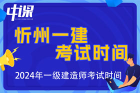 山西省忻州市2024年一级建造师考试时间9月7日、8日