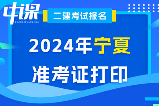 宁夏2024年二级建造师考试准考证打印入口已开通