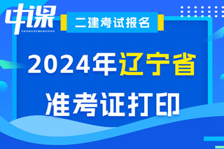 辽宁省2024年二级建造师考试准考证打印入口已开通