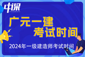 四川省广元市2024年一级建造师考试时间9月7日、8日